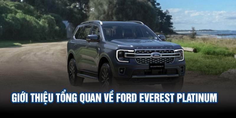 Giới Thiệu Tổng Quan Về Ford Everest Platinum 